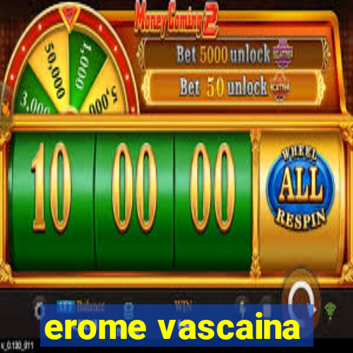 erome vascaina